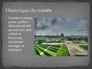  Comme le temps
passe, jardins
élaborés ont été
ajoutés avec une
volière et
beaucoup
d’animaux
sauvages et
exotiques
 