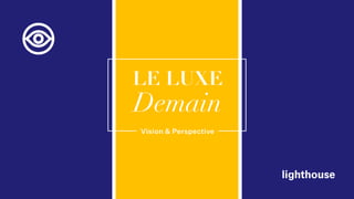 LE LUXE
Demain
Vision & Perspective
 