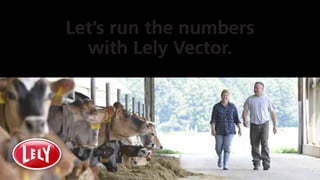 Let’s run the numbers
with Lely Vector.
 