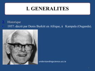 2.2. HistoriqueHistorique
• 1957: décrit par Denis Burkitt en Afrique, à Kampala (Ouganda).
77
understandingscience.ucc.ie
 