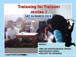 KENDALA
TIME LINE KEGIATAN MUNDUR 3 MINGGU
(MENYESUAIKAN JADWAL)
HRD STAFF 50% KEHADIRAN
SAT, 16 MARCH 2013
 