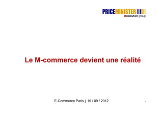 Le M-commerce devient une réalité




        E-Commerce Paris｜19 / 09 / 2012   1
 