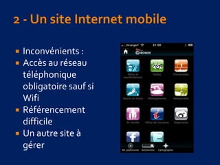  Inconvénients :
 Accès au réseau
téléphonique
obligatoire sauf si
Wifi
 Référencement
difficile
 Un autre site à
gérer
 