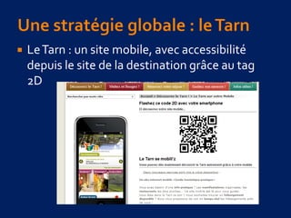  LeTarn : un site mobile, avec accessibilité
depuis le site de la destination grâce au tag
2D
 