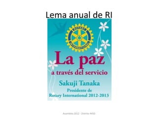 Lema anual de RI




    Asamblea 2012 - Distrito 4450
 