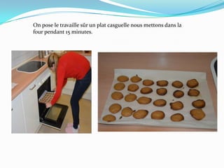 On pose le travaille sûr un plat casguelle nous mettons dans la
four pendant 15 minutes.