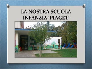 LA NOSTRA SCUOLA
 INFANZIA ‘PIAGET’
 