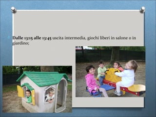 O Dalle 13:15 alle 13:45 uscita intermedia, giochi liberi in salone o in
  giardino;
 