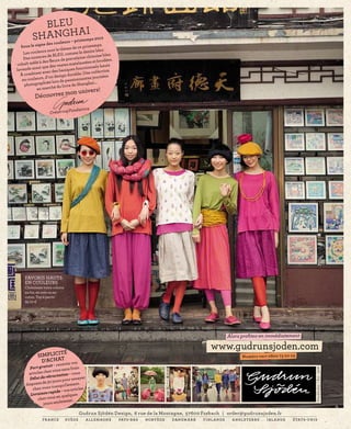 BLEU
               N – pr AI
         SH AcouleGHintemps 2012
             s    urs
               ne de
   Sous le sig                            pr intemps .
                            thème de ce
    Les coule  urs sont le         me le denim
                                                    bleu
                        BLEU, com                       bleu
    Des nuances de              porcelai ne chinoise
              à des ﬂeurs de              sées   et brodées.
 cobalt mêlé                 stes matelas                 ts
             si que des ve                 tionnels hau
lavande ain                   siques fonc
              r avec des ba                 ne  collection
  À combine                    n durable. U
                 , d ’un desig               tes journée
                                                          s
   en couleurs                 passionnan
                   iée lors de                  ai …
    photograph            du livre de
                                      Shangh
            au marché           s!
                     mon univer
           Découvrez

                               ondatrice
                    Créatrice/F




     FAVORIS HAUTS
     EN COULEURS
     Choisissez votre coloris
     en lin, en soie ou en
     coton. Top à partir
     de 70 €




                                                                                                          Alors proﬁtez-en immédiatement


                       É
                                                                                                 www.gudrunsjoden.com
             SIMPLICIT                                                                                          Numéro vert 0800 73 00 03
               D'ACHAT
                                   v os
                      it – recevez
       Port gratu             sans frais.
                                                                                                                                                Stockholm | Est. 1976




                    ez vous
       ar ticles ch       ctation – v
                                     ous
       Dél  ai de rétra                  yer
                              pour essa
                  e 30 jours
     disposez d                   ment.
                       tranquille
         chez vous               s articles
                     rapide – vo
        Livraison                    es
                           en quelqu
             chez vous
                               ment.
                 jours seule

                                        Gudrun Sjödén Design, 6 rue de la Montagne, 57600 Forbach | order@gudrunsjoden.fr
                fr ance         suède          allemagne       pays-bas   norvège   danemark   finlande    angleterre      irlande     états-unis
 