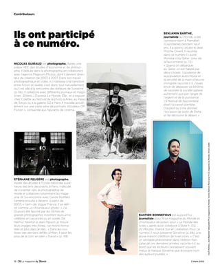 contributeurs




Ils ont participé                                                             Benjamin Barthe,
                                                                              journaliste au Monde, a été


à ce numéro.
                                                                              correspondant à Ramallah
                                                                              (Cisjordanie) pendant neuf
                                                                              ans. Il a rejoint cet été le desk
                                                                              Proche-Orient. Il raconte
                                                                              dans ce numéro l’« autre
                                                                              Mondial » du Qatar : celui de
                                                                              la fauconnerie (p. 72).
nicolas guiraud est photographe. Après une
                                                                              « Quand on débarque
prépa HEC, des études d’économie et de philoso-
                                                                              au Qatar, on est happé par
phie, il débute dans la photographie en collaborant
                                                                              deux choses : l’opulence de
avec l’agence Magnum Photos, dont il devient direc-
                                                                              la population autochtone et
teur de création de 2003 à 2007. Dans son travail
                                                                              la servilité de la main-d’œuvre
photographique et vidéo, il s’intéresse à la transition
                                                                              immigrée, raconte-t-il. J’avais
entre fiction et réalité, c’est donc tout naturellement
                                                                              envie de dépasser ce binôme,
qu’il est allé à la rencontre des éditeurs de Sonatine
                                                                              de raconter la société qatarie
(p. 66). Il collabore avec différents journaux et maga-
                                                                              autrement que par l’angle de
zines : Stiletto, L’Express, Le Monde, Elle… et a exposé
                                                                              l’argent et de la puissance.
chez Colette, au festival de la photo à Arles, au Palais
                                                                              Ce festival de fauconnerie
de Tokyo ou à la galerie GZ à Paris. Il travaille actuel-
                                                                              était l’occasion parfaite.
lement sur une vaste série de portraits intitulée « Off
                                                                              D’autant qu’ il me donnait
Fiction », consacrée aux figurants de cinéma.
                                                                              l’occasion de sortir de Doha
                                                                              et de découvrir le désert. »




                                                                                                                  Cecil Mathieu. Jean-Baptiste Talbourdet/M Le magazine du Monde. Cecilia Garroni Parisi pour M Le magazine du Monde. Olivier Zahm
stéphane feugère est photographe.
Après des études à l’Ecole nationale supé-
rieure des arts décoratifs, à Paris, il décide
de s’orienter vers la photographie de
mode et collabore notamment au maga-
zine W. Sa rencontre avec Carine Roitfeld
l’amène ensuite à devenir, à partir de
2003, « l’œil » de Vogue France. Il se défi-
nit comme un chroniqueur photo : « J’ai
toujours été fasciné par les clichés de
grands photographes montrant leurs amis                     Bastien Bonnefous est aujourd’hui
célèbres en vacances ou en soirée. De                       journaliste pour M Le magazine du Monde et
Helmut Newton à Jean Pigozzi, je trouve                     chroniqueur de polars pour « Le Monde des
leurs images très fortes, car moins forma-                  livres », après avoir collaboré à Slate.fr, GQ,
tées et plus dans le réel… » Dans les cou-                  20 Minutes, France Soir et Libération. Pour ce
lisses des derniers défilés à Milan, il saisit les          numéro, il nous présente Sonatine (p. 66), une
pros de la com’ en plein « travail » (p. 49).               jeune maison d’édition de livres noirs. « C’est
                                                            un véritable phénomène dans l’édition fran-
                                                            çaise de ces dernières années, raconte-t-il, au
                                                            point que les lecteurs connaissent souvent
                                                            mieux la marque Sonatine que le propre nom
                                                            des auteurs publiés. »

18 -                                                                                                3 mars 2012
 