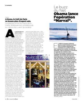 La semaine.

                                                                                     Le buzz
                                                                                     du Net
                                                                                     Obama lance
trafic

A Rome, le Café de Paris
                                                                                     l’opération
ne brasse plus d’argent sale.                                                        “Narval”.
Longtemps entre les mains de la
mafia, l’établissement, emblème de
la « dolce vita », vient de renaître.




A                 U CAFé DE PArIs, VIA
                  VEnETO à rOmE, un
                     haut lieu de la
                     « dolce vita »
                     autrefois fré-
quenté par federico fellini et
franck Sinatra, le présent dépasse
la fiction. cet établissement vient de
                                         vertes par des prête-noms… dont
                                         l’« honorable » Damiano. Les autori-
                                         tés finirent par découvrir son jeu et
                                         mirent sous séquestre le 22 juillet
                                         2009 le café de Paris. L’événement
                                         fit jaser : c’était une relique de la
                                         « dolce vita » qu’on osait mettre à
                                         mal. Le 22 juillet 2011, il fallut procé-




                                                                                     E
renaître après des années passées        der à un second séquestre. Entre-
sous le joug de la ‘Ndrangheta, le       temps, les investigations des                       n 2008, les équipes de Barack
crime organisé calabrais. Désor-         enquêteurs du fisc avaient fait de                  Obama avaient mobilisé aux Etats-
mais, il propose, dans son somp-         grands progrès. Dans la foulée,                     Unis un nombre important de
tueux décor, les produits de Libera      d’autres riches établissements de                   volontaires et su utiliser Internet
terra, une association antimafia.        bouche romains – en réalité                 pour organiser les soutiens, recruter des
Don Luigi ciotti, un homme de belle      propriété du crime organisé – sont          bénévoles, cibler les électeurs à convaincre
prestance, fondateur de ce mouve-        simultanément tombés dans leurs             et engranger de nombreux dons.
ment, savoure sa victoire : « Oui,       filets. Danielle Rouard                     En 2012, la principale innovation de la
revenez, ici, le local est entre de                                                  campagne du président américain pour sa
bonnes mains ! » Depuis                                                              réélection sera la fusion de toutes ces
décembre 2011, on y trouve l’huile                                                   bases différentes : la liste des donateurs,
d’olive calabraise, le vin centopassi,                                               celle des volontaires et VoteBuilder, qui
de corleone en Sicile, la mozzarella                                                 recense le comportement électoral de mil-
de bufala napolitaine… toutes ces                                                    lions d’électeurs. Pour ce projet, l’équipe
denrées proviennent de coopéra-                                                      d’Obama a adopté le nom d’un animal à la
tives qui gèrent les terrains agri-                                                  corne légendaire : le narval, cétacé de
coles confisqués par l’Etat aux                                                      l’Arctique. De la même manière que sa
mafieux de diverses obédiences.                                                      dent transperce sa lèvre supérieure, leur
Le café de Paris, aujourd’hui en                                                     outil n’hésitera pas à percer n’importe
situation d’administration judiciaire,                                               quelle base à la recherche de l’information
mais ouvert et toujours couru,                                                       la plus précise possible sur chaque élec-
revient de loin. En 2005, un barbier                                                 teur pour l’encourager à voter.
calabrais de réputation modeste,                                                     Le tout doit permettre de mieux gérer les
Damiano Villari, l’avait acquis pour                                                 contacts grâce aux données engrangées
250 000 euros, alors que sa valeur                                                   (sexe, tranche d’âge, niveau d’engage-

                                                                                                                                     Tony Gentile/Reuters. Paul Nicklen/National Geographic Stock
était estimée à environ deux cents                                                   ment...) et d’éviter par exemple de deman-
fois plus. ce n’était pas la seule                                                   der de l’argent à un donateur ayant atteint
bonne affaire qu’il avait faite, non                                                 le plafond de don, lui proposant plutôt de
pas tant grâce à ses talents de                                                      s’engager physiquement dans la cam-
négociateur qu’à la mainmise sur                                                     pagne. Pour en savoir toujours plus sur les
l’établissement d’un chef de clan de                                                 électeurs putatifs, la base de données va
la ‘Ndrangheta, Vincenzo alvaro,                                                     aussi récupérer des informations grâce aux
embauché alors comme… « aide-                                                        comptes Facebook des sympathisants. Car
cuisinier ». En fait, le boss de la                                                  ces derniers pourront se connecter à la
« cosca alvaro » recyclait ainsi l’ar-                                               plate-forme de soutien de Barack Obama
gent sale de son trafic d’armes et de                                                uniquement depuis Facebook. Toutes ces
cocaïne. Un cerveau, plutôt qu’un                                                    données offriront une foule d’informations
artiste des casseroles, qui avait                                                    sur le comportement des électeurs. Pour,
organisé ses affaires sous forme                                                     peut-être, voter un jour à leur place ?
d’un holding de douze sociétés cou-                                                  Alexandre Léchenet

28 -                                                                                                                   3 mars 2012
 