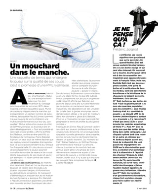 La semaine.




                                                                                                    JE NE
                                                                                                    PENSE
                                                                                                    QU’À
                                                                                                    ÇA !
                                                                                                    Frédéric Joignot


                                                                                                    L
                                                                                                            e 23 février, ses talons
                                                                                                            aiguilles n’ont pas claqué
                                                                                                            que sur le pavé de Lille
SPORT
                                                                                                            quand Rachida Dati est

Un mouchard                                                                                         venue soutenir Nicolas Sarkozy.
                                                                                                    On a vu ses bottes rouge vif sur


dans le manche.
                                                                                                    cent sites Internet. On la croyait
                                                                                                    sur la touche, écartée pour s’être
                                                                                                    mis à dos la corporation des
Une raquette de tennis qui renseigne                                                                magistrats puis opposée brutale-
                                                                  nées statistiques, ils pourront   ment à François Fillon. Mais non,
le joueur sur la qualité de ses coups:                            étudier leur propre progres-      Rachida Dati n’est pas dans ses
c’est la promesse d’une PME lyonnaise.




A
                                                                  sion et comparer leur per-        petits souliers. Une paire de
                                                                  formance à celle d’autres         bottes et la voilà relancée dans
                                                                  joueurs », ajoute-t-il. Dans      les médias, tant une belle femme
                  PRÈS LE SMARTPHONE, bientôt   l’air du temps, la dimension communautaire,         batailleuse et le fétichisme de la
                    la « smartracket ». Babo-   avec une plate-forme, n’a pas été oubliée.          chaussure ne laissent personne
                    lat, une entreprise fami-   Mieux comprendre son jeu pour progresser :          indifférent. Qu’a déclaré
                    liale à qui l’on doit       voilà l’objectif affiché par Babolat, qui           Mme Dati, juchée sur ses bottes de
                    l’invention du cordage      planche depuis cinq ans sur cette technolo-         luxe ? Que la gauche parlait « au
pour raquettes de tennis en 1875, déve-         gie de pointe, en partenariat avec des              nom des quartiers populaires
loppe la première raquette à puce. Munie        industriels, des laboratoires et des universi-      sans les connaître ». Que Nicolas
de capteurs intégrés dans le manche, qui        tés qu’elle tient à garder anonymes, secret         Sarkozy était le « candidat du
enregistreront un certain nombre de para-       de fabrication oblige. « Ce sont les meilleurs      peuple ». Le député UMP de la
mètres, la raquette Play & Connect permet-      dans leur domaine », glisse Eric Babolat.           Somme Jérôme Bignon a surtout
tra aux joueurs de tennis d’obtenir une         Pour lui, « l’innovation ne vaut que si elle fait   vu « la people », il a tweeté qu’il
multitude d’informations sur leur jeu. Les-     progresser le tennis et proﬁte au plus grand        n’était pas venu à Lille « pour
quelles ? Motus et bouche cousue du côté        nombre ».                                           écouter les vedettes américaines
de la PME lyonnaise, où le produit est en       Fabriquée en Chine, Play & Connect s’adres-         de Paris-7e ». Mais Mme Dati ne
plein développement. « Tout est possible et     sera tant aux joueurs professionnels qu’aux         porte pas que des bottes bling-
rien n’est encore arrêté », affirme le PDG      amateurs du dimanche. Un prototype de la            bling dans cette campagne. Leur
Eric Babolat, arrière-arrière-petit-ﬁls du      raquette nouvelle génération sera présenté,         cliquetis rythmé doit faire reten-
fondateur de l’entreprise, Pierre Babolat.      en mai, lors du tournoi de Roland-Garros,           tir un autre air, délaissé par




                                                                                                                                           Babolat Play&Connect. Cecilia Garroni Parisi pour M Le magazine du Monde
A priori, on peut tout de même deviner que      devant un public restreint. Qui montera au          M. Sarkozy depuis quatre ans.
ces capteurs seront capables d’enregistrer      ﬁlet ? Rafael Nadal ou Jo-Wilfried Tsonga,          Celui de la diversité. Où sont
tout ce qui se passe pendant le jeu, lorsque    partenaires de la marque ? Là encore,               passés les engagements de
l’on frappe la balle. En plus de son score et   silence. La mise sur le marché n’est pas            2008 sur la discrimination posi-
de son classement, le joueur pourrait           prévue avant 2013. Une phase de tests               tive, la création d’un commissa-
connaître le nombre de revers et de coups       démarrera en septembre auprès d’une                 riat à la diversité et à l’égalité
droits, la puissance de ses coups et savoir,    centaine de joueurs, y compris de niveau            des chances ? Depuis, le prési-
par exemple, s’il a bien centré ses balles      moyen. Après tout, il n’y a pas que les stars       dent-candidat chasse sur les
dans le tamis.                                  qui peuvent faire progresser le tennis.             terres du FN, parle identité
« EN DEHORS DES COURTS CENTRAUX, les matchs     Laurène Champalle                                   nationale, loi sur le voile, crimi-
sont rarement ﬁlmés et l’on ne dispose pas                                                          nalité des étrangers et laisse
toujours de radars dans les clubs. Les                                                              l’austère Guéant appeler à la
joueurs disposent de peu d’informations                                                             guerre des civilisations. Il faudra
au-delà de leurs sensations. Ils manquent                                                           que Mme Dati, hier symbole
d’éléments pour analyser leur jeu et évaluer                                                        d’un gouvernement d’ouverture,
leur performance », explique Eric Babolat.                                                          claque fort ses talons rouges
« Play & Connect leur apportera une dimen-                                                          pour faire oublier ces revire-
sion nouvelle : en leur fournissant des don-                                                        ments.

38 -                                                                                                                         3 mars 2012
 