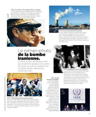 1957. Les Etats-Unis initient l’Iran à l’atome
                                                                                             Le chah d’Iran signe avec Washington un programme
                                                                                             de coopération nucléaire civile. Onze ans plus tard,


                                                                                       1.
                                                                                             Téhéran signe le traité de non-prolifération. Mais
                                                                                             derrière le volet civil pointe déjà l’ambition militaire
                                                                                             de posséder, à terme, la bombe atomique.




                                                                                                                                                                       2.          1975. La France fournit l’uranium
                                                                                                                                                                                   Paris et Téhéran deviennent partenaires au sein
                                                                                                                                                                                   du consortium européen Eurodif. L’Iran prête
                                                                                                                                                                                   alors 1 milliard de dollars à la France pour la
                                                                                                                                                                                   construction de l’usine d’enrichissement d’uranium
                                                                                                                                                                                   de Pierrelatte dans la Drôme, inaugurée en 1979,
                                                                                                                                                                                   et acquiert en échange 10 % de la future production
                                                                                                                                                                                   annuelle du site.




                                                                                                          Le roman-photo
                                                                                                          de la bombe
                                                                                                          iranienne.
                                                                                                          La mise au ban de Téhéran n’est

                                                                                                                                                                                                                              3.
                                                                                                          que le dernier épisode d’une série
                                                                                                          de crises au sujet du programme
                                                                                                          nucléaire iranien, démarré au                                                    1979. Khomeyni renverse les alliances
                                                                                                          temps du chah.                                                                   Le chah est renversé. L’ayatollah Khomeyni
                                                                                                                                                                                           dénonce les accords passés avec les
                                                                                                                                                                                           Occidentaux; Paris suspend les livraisons
                                                                                                                                                                                           d’uranium enrichi. S’ensuit un long conflit
                                                                                                                                                                                           marqué par une série d’attentats en France
                                                                                                                                                               2012. Israël
Michel Setboun/Sipa. Pierre Gleizes/REA.Reuters. Reza Madadi/UPI/Gamma. Xinhua/Gamma




                                                                                                                                                                                           et la crise des otages au Liban, dont la
                                                                                                                                                          menace de frapper.               libération passera par un compromis sur
                                                                                                                                                             Confronté à la pré-
                                                                                                                                                                                           Eurodif. Paris rembourse le prêt iranien et
                                                                                                                                                           sence d’une déléga-
                                                                                                                                                                                           Téhéran se rapproche de l’URSS.
                                                                                                                                                                 tion de l’Agence
                                                                                                                                                                internationale de
                                                                                                                                                             l’énergie atomique
                                                                                                                                                            depuis le 20 février


                                                                                                                                                                                      5.
                                                                                                                                                        pour enquêter sur son


                                                                                        4.
                                                                                                                                                          programme, Téhéran
                                                                                                                                                           refuse de négocier à
                                                                                                                                                        propos de ses « activi-
                                                                                                                                                         tés nucléaires ». Israël
                                                                                       2005. Ahmadinejad joue la provocation                                     menace l’Iran de
                                                                                       Cinq jours après l’élection de Mahmoud Ahmadinejad,                    frappes aériennes
                                                                                       l’Iran, accusé par George W. Bush d’être dans l’« axe du           pour détruire ses ins-
                                                                                       Mal », reprend la conversion d’uranium dans une usine            tallations. A Washing-
                                                                                       d’Ispahan. Un an plus tard, le président iranien annonce                  ton, le président
                                                                                       que « l’Iran a rejoint le groupe des pays qui ont la tech-              Obama, en pleine
                                                                                       nologie nucléaire ».                                                  campagne pour sa
                                                                                                                                                         réélection, temporise.
                                                                                                                                                               Bastien Bonnefous

                                                                                                                                                                                                                                     39
 