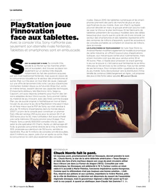 La semaine.



jeux vidéo                                                                      rivales. depuis 2010, les tablettes numériques et les smart-


PlayStation joue
                                                                                phones prennent des parts de marché de plus en plus
                                                                                significatives du jeu mobile. Avec son iPad 3, qu’Apple
                                                                                pourrait dévoiler en mars, le groupe américain pourra rivali-

l’innovation                                                                    ser avec la vita sur le plan technique. et les fabricants de
                                                                                tablettes présentent de nouveaux modèles dans des délais


face aux tablettes.
                                                                                beaucoup plus courts que le cycle de vie d’une console. Le
                                                                                secteur des smartphones et des tablettes représente enfin
                                                                                des centaines de millions d’appareils, quand les acquéreurs
Avec la console Vita, Sony n’affronte pas                                       de consoles portables se comptent en dizaines de millions
                                                                                dans le monde.
seulement son éternelle rivale Nintendo.                                        Les pLates-formes de téLéchargement de type App Store ou
Tablettes et smartphones sont en embuscade.                                     Android Market modifient également le modèle économique
                                                                                de cette industrie, en offrant toujours plus d’applications




S
                                                                                ludiques, aux mécaniques certes plus rudimentaires, mais
                                                                                à bien moindre coût que des jeux vendus entre 30 et
                                                                                40 euros. Mais, si Apple peut proposer ce snack gaming
               ony va avoir fort à faire. Sa  console vita,                     (« jeu sur le pouce »), c’est parce que l’entreprise ne se rému-
                 lancée le 22 février sur les marchés améri-                    nère pas sur les services ou les contenus, mais sur les ventes
                 cain et européen, doit trouver sa place non                    de ses terminaux. Pour rompre cette « quadrature du pad »
                 seulement sur un secteur très disputé,                         du jeu mobile, Sony devra évoluer vers la distribution imma-
                 notamment du fait des positions acquises                       térielle de contenus (téléchargement en ligne…) et proposer
par son rival traditionnel Nintendo, mais aussi en raison de                    des jeux à très forte valeur ajoutée. Laurent Checola
la concurrence nouvelle sur le secteur des smartphones et
autres iPad. La vita peut, en tout état de cause, s’appuyer
sur une offre de lancement très riche. Les jeux d’aventures
uncharted, Golden Abyss ou le futuriste Wipe out, sortis
en même temps, laissent deviner ses capacités techniques.
d’importants éditeurs, tels electronic Arts, Sega ou
Capcom, ont aussi répondu présents pour fournir des ver-
sions adaptées de leur titre à succès. Sony promet même
du matériel de jeu innovant, avec des titres comme escape
Plan, jeu de puzzle original, à l’esthétique en noir et blanc.
Ce pari du jeu pour le jeu de la PlayStation vita peut-il réus-
sir, et faire mieux que la PSP de Sony, qui s’est vendue à
plus de 73 millions d’exemplaires dans le monde depuis
2007 ? Le prix de la console peut constituer un premier
frein. elle est vendue 250 euros pour la version Wi-Fi et
300 euros pour la 3G, mais l’utilisateur doit aussi acheter
une carte mémoire (35 euros environ pour 8 giga). Pour
l’heure, Sony a vendu 600 000 consoles vita au japon,
selon le site spécialisé vG Chartz. Après un démarrage dif-
ficile, la grande concurrente directe de la vita, la Nintendo
3dS, proposée aux alentours de 150 euros, semble se
reprendre. Plus de 15 millions de consoles ont été écoulées,
dont 5 millions au japon, près d’un an après sa sortie. Mais
la concurrence ne vient plus seulement des consoles




                                               réFéreNduM

                                               Chuck Norris fait le pont.
                                               Un nouveau pont, prochainement bâti en slovaquie, devrait prendre le nom
                                               de… chuck norris, la star de la série télévisée américaine « texas ranger »
                                                                                                                                                   Sony. Cliff Lipson/The Kobal Collection




                                               et idole des fans d’arts martiaux depuis son coup de pied circulaire utilisé
                                               face à Bruce Lee dans La Fureur du dragon (1972). consultés par vote
                                               électronique, les slovaques ont plébiscité à 74 % l’acteur contre un misé-
                                               rable 8 % accordé à marie-thérèse, l’ancienne impératrice austro-hongroise.
                                               comme quoi le référendum n’est pas toujours une bonne solution… L’édi-
                                               fice, réservé aux piétons et aux cyclistes, enjambera la rivière morava, près
                                               de la ville de Bratislava. La décision est désormais du ressort de l’assemblée
                                               régionale slovaque, mais le gouverneur régional a déjà fait savoir qu’il sui-
                                               vrait la vox populi. a quand un obélisque Jean-claude van damme ? B. Bo.

40 -                                                                                                                                 3 mars 2012
 
