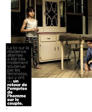 La loi sur la
     résidence
     alternée
     a été très
     mollement
     soutenue
     par les
     féministes,
     qui y ont
     vu un
     retour de
     l’emprise
     de
     l’homme
     sur le
     couple.
58
 