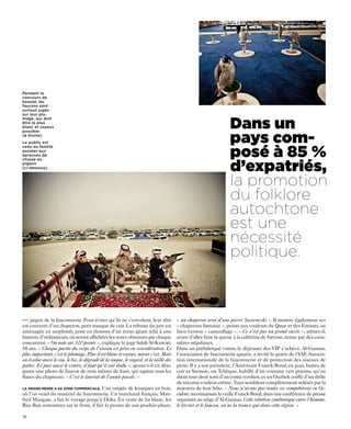 Pendant le
concours de
beauté, les
faucons sont
surtout jugés
sur leur plu-


                                                                                                     Dans un
mage, qui doit
être le plus
blanc et soyeux


                                                                                                     pays com-
possible
(à droite).
Le public est


                                                                                                     posé à 85 %
venu en famille
assister aux
épreuves de


                                                                                                     d’expatriés,
chasse au
pigeon
(ci-dessous).



                                                                                                     la promotion
                                                                                                     du folklore
                                                                                                     autochtone
                                                                                                     est une
                                                                                                     nécessité
                                                                                                     politique.



••• jargon de la fauconnerie. Pour éviter qu’ils ne s’envolent, leur tête
                                                                        « un chaperon orné d’une pierre Swarovski ». Il montre également ses
est couverte d’un chaperon, petit masque de cuir. La tribune du jury est« chaperons fantaisie », peints aux couleurs du Qatar et des Emirats, ou
aménagée en surplomb, juste en dessous d’un écran géant relié à une     bien version « camouflage ». « Ce n’est pas un grand succès », admet-il,
                                                                        avant d’aller faire la queue à la cafétéria de fortune, tenue par des cuisi-
batterie d’ordinateurs, où seront affichées les notes obtenues par chaque
concurrent. « On note sur 320 points », explique le juge Salah Al-Kuwari,
                                                                        nières népalaises.
58 ans. « Chaque partie du corps de l’oiseau est prise en considération. Le
                                                                        Dans un préfabriqué voisin, le déjeuner des VIP s’achève. Al-Gannas,
plus important, c’est le plumage. Plus il est blanc et soyeux, mieux c’est. Mais
                                                                        l’association de fauconnerie qatarie, a invité le gratin de l’IAF, Associa-
on évalue aussi le cou, le bec, le dégradé de la nuque, le regard, et la taille des
                                                                        tion internationale de la fauconnerie et de protection des oiseaux de
pattes. Et puis aussi le ventre, il faut qu’il soit dodu », ajoute-t-il en dési-
                                                                        proie. Il y a son président, l’Américain Franck Bond, en jean, bottes de
gnant une photo de faucon de trois mètres de haut, qui tapisse tous les cuir et Stetson ; un Tchèque, habillé d’un costume vert pomme qu’on
flancs du chapiteau : « C’est le lauréat de l’année passée. »           dirait tout droit sorti d’un conte tyrolien, et un Ouzbek coiffé d’un drôle
                                                                        de tricorne couleur crème. Tous semblent complètement sidérés par la
La grand-messe a sa zone commerciaLe. Une rangée de kiosques en bois,   maestria de leur hôte. « Nous n’avons pas toutes ces compétitions en Oc-
où l’on vend du matériel de fauconnerie. Un marchand français, Man- cident, reconnaissait la veille Franck Bond, dans une conférence de presse
fred Maugasc, a fait le voyage jusqu’à Doha. En veste de lin blanc, les organisée au siège d’Al-Gannas. Cette relation symbiotique entre l’homme,
Ray-Ban remontées sur le front, il fait la promo de son produit-phare, le lévrier et le faucon, on ne la trouve que dans cette région. »

76
 