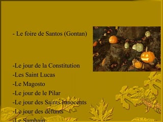 - Le foire de Santos (Gontan) -Le jour de la Constitution -Les Saint Lucas -Le Magosto -Le jour de le Pilar -Le jour des Saints Innocents -Le jour des défunts -Le Samhain Les fêtes  