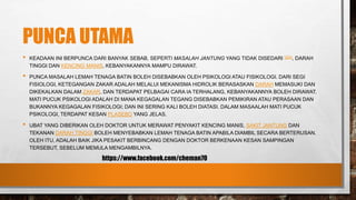PUNCA UTAMA
• KEADAAN INI BERPUNCA DARI BANYAK SEBAB, SEPERTI MASALAH JANTUNG YANG TIDAK DISEDARI [2][3], DARAH
TINGGI DAN KENCING MANIS, KEBANYAKANNYA MAMPU DIRAWAT.
• PUNCA MASALAH LEMAH TENAGA BATIN BOLEH DISEBABKAN OLEH PSIKOLOGI ATAU FISIKOLOGI. DARI SEGI
FISIOLOGI, KETEGANGAN ZAKAR ADALAH MELALUI MEKANISMA HIDROLIK BERASASKAN DARAH MEMASUKI DAN
DIKEKALKAN DALAM ZAKAR, DAN TERDAPAT PELBAGAI CARA IA TERHALANG, KEBANYAKANNYA BOLEH DIRAWAT.
MATI PUCUK PSIKOLOGI ADALAH DI MANA KEGAGALAN TEGANG DISEBABKAN PEMIKIRAN ATAU PERASAAN DAN
BUKANNYA KEGAGALAN FISIKOLOGI; DAN INI SERING KALI BOLEH DIATASI. DALAM MASAALAH MATI PUCUK
PSIKOLOGI, TERDAPAT KESAN PLASEBO YANG JELAS.
• UBAT YANG DIBERIKAN OLEH DOKTOR UNTUK MERAWAT PENYAKIT KENCING MANIS, SAKIT JANTUNG DAN
TEKANAN DARAH TINGGI BOLEH MENYEBABKAN LEMAH TENAGA BATIN APABILA DIAMBIL SECARA BERTERUSAN.
OLEH ITU, ADALAH BAIK JIKA PESAKIT BERBINCANG DENGAN DOKTOR BERKENAAN KESAN SAMPINGAN
TERSEBUT, SEBELUM MEMULA MENGAMBILNYA.
https://www.facebook.com/cheman70
 