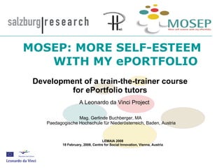   MOSEP: MORE SELF-ESTEEM  WITH MY ePORTFOLIO LEMAIA 2008 18 February, 2008, Centre for Social Innovation, Vienna, Austria...