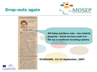 Drop-outs again STANDARD, 15/16 September, 2007 Bill Gates and Steve Jobs – two celebrity  dropouts – would not have made ...
