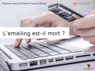 L’emailing est-il mort ?
Maxime Ulens & Pierre-François Danse
 