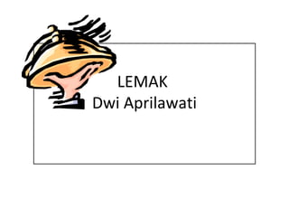 LEMAK
Dwi Aprilawati
 