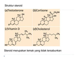 Struktur steroid
Steroid merupakan lemak yang tidak tersabunkan
 