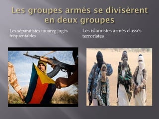 Les séparatistes touareg jugés
fréquentables
Les islamistes armés classés
terroristes
 