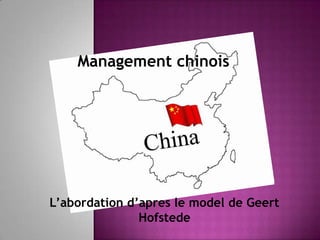 Management chinois
L’abordation d’apres le model de Geert
Hofstede
 