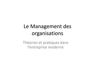 Le Management des
organisations
Théories et pratiques dans
l’entreprise moderne
 