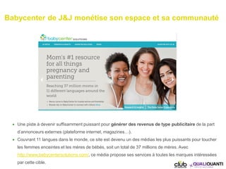 Babycenter de J&J monétise son espace et sa communauté
 Une piste à devenir suffisamment puissant pour générer des revenu...