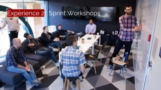 Expérience 2 : Sprint Workshops
 