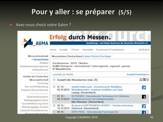 Pour y aller : se préparer                 (5/5)
   Avez-vous choisi votre Salon ?




                              Copyright CADENAC 2010           33
 