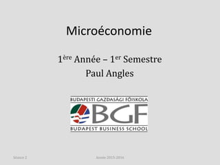 Microéconomie
1ère Année – 1er Semestre
Paul Angles
Année 2015-2016Séance 2
 