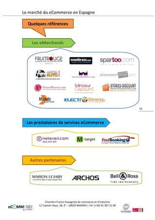 Le marché du eCommerce en Espagne

19

Chambre Franco-Espagnole de commerce et d’Industrie
C/ Capitán Haya, 38, 4° – 28020 MADRID | Tel: (+34) 91 307 21 00

 