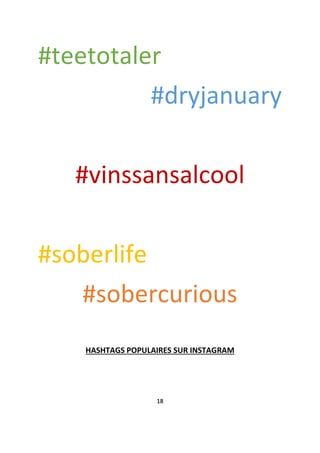 #teetotaler
#dryjanuary
#vinssansalcool
#soberlife
#sobercurious
HASHTAGS POPULAIRES SUR INSTAGRAM
18
 