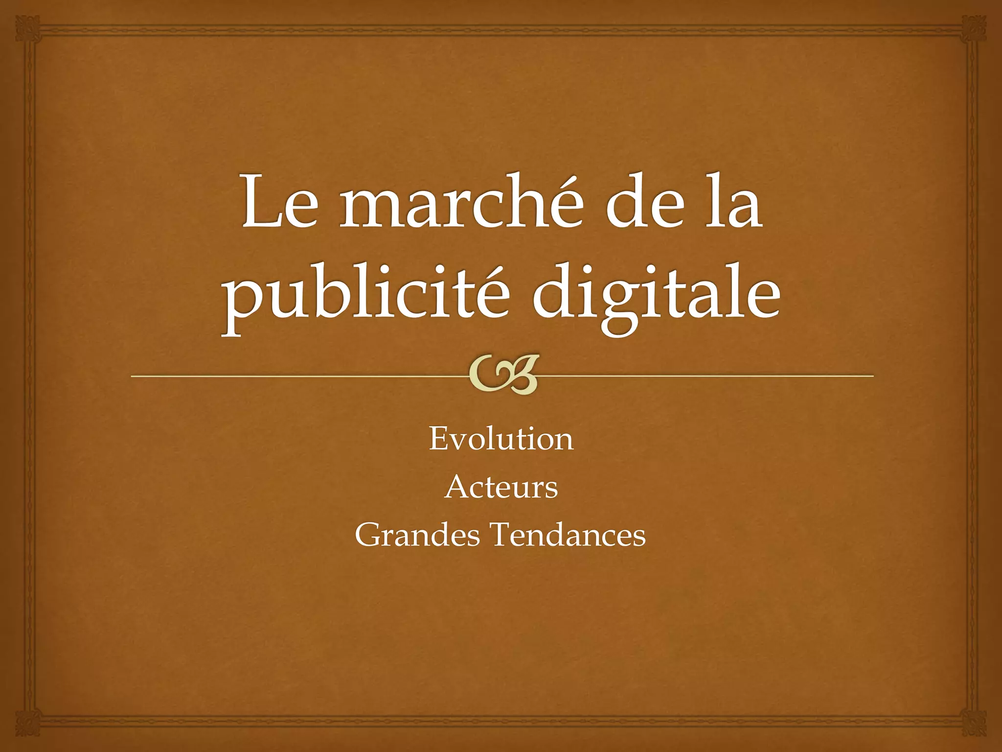 Evolution
Acteurs
Grandes Tendances