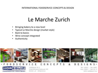 Le Marche Zurich                                  INTERNATIONAL FOODSERVICE CONCEPTS & DESIGN ,[object Object]