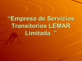 “ Empresa de Servicios Transitorios LEMAR Limitada. ” 