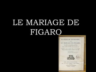 LE MARIAGE DELE MARIAGE DE
FIGAROFIGARO
 