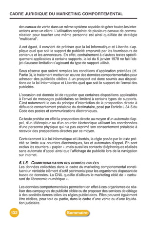 CADRE JURIDIQUE DU MARKETING COMPORTEMENTAL


      des canaux de vente dans un même système capable de gérer toutes les inter-
      actions avec un client. Lʼutilisation conjointe de plusieurs canaux de commu-
      nication pour toucher une même personne est ainsi qualifiée de stratégie
      "multicanal".

      A cet égard, il convient de préciser que la loi Informatique et Libertés sʼap-
      plique quel que soit le support de publicité emprunté par les fournisseurs de
      contenus et les annonceurs. En effet, contrairement à dʼautres textes spécifi-
      quement applicables à certains supports, la loi du 6 janvier 1978 ne fait lʼob-
      jet dʼaucune limitation sʼagissant du type de support utilisé.

      Sous réserve que soient remplies les conditions dʼapplication précitées (cf.
      Partie 3), le traitement mettant en œuvre des données comportementales pour
      adresser des publicités ciblées à un prospect est donc soumis aux disposi-
      tions de la loi Informatique et Libertés quel que soit le support de lʼenvoi des
      publicités.

      Lʼoccasion est donnée ici de rappeler que certaines dispositions applicables
      à lʼenvoi de messages publicitaires se limitent à certains types de supports.
      Cʼest notamment le cas du principe dʼinterdiction de la prospection directe à
      défaut de consentement préalable du destinataire, posé par lʼarticle L.34-5 du
      Code des postes et communications électroniques.

      Ce texte prohibe en effet la prospection directe au moyen d'un automate d'ap-
      pel, d'un télécopieur ou d'un courrier électronique utilisant les coordonnées
      d'une personne physique qui n'a pas exprimé son consentement préalable à
      recevoir des prospections directes par ce moyen.

      Contrairement à la loi Informatique et Libertés, la règle posée par le texte pré-
      cité se limite aux courriers électroniques, fax et automates dʼappel. En sont
      exclus les courriers « papier », mais aussi les contacts téléphoniques réalisés
      sans automate dʼappel ainsi que lʼaffichage de publicité lors de la navigation
      sur internet.

      6.1.5 COMMERCIALISATION DES DONNÉES CIBLÉES
      Les données collectées dans le cadre du marketing comportemental consti-
      tuent un véritable élément dʼactif patrimonial pour les organismes disposant de
      bases de données. La CNIL qualifie dʼailleurs le marketing ciblé de « carbu-
      rant de lʼéconomie numérique ».

      Les données comportementales permettent en effet à ces organismes de réa-
      liser des campagnes de publicité ciblée ou de proposer des services de ciblage
      à des sociétés tierces telles les régies publicitaires. Elles peuvent également
      être cédées, pour tout ou partie, dans le cadre dʼune vente ou dʼune liquida-
      tion judiciaire.

132                                   Sommaire
 