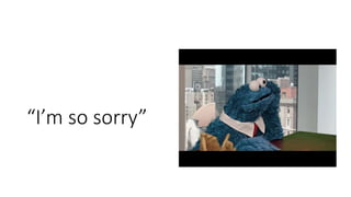 “I’m so sorry”
 
