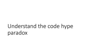 Understand the code hype
paradox
 