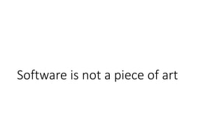 Software is not a piece of art
 