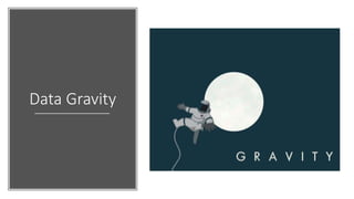 Data Gravity
 