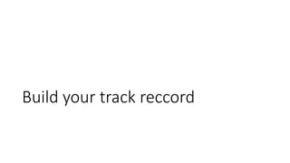 Build your track reccord
 