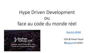 Hype Driven Development
ou
face au code du monde réel
Quentin ADAM
CEO @ Clever Cloud
@waxzce on twitter
 