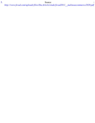 5. Source :
http://www.fevad.com/uploads/files/DocArticle/etude/fevad2011__malineaecommerce2020.pdf
 