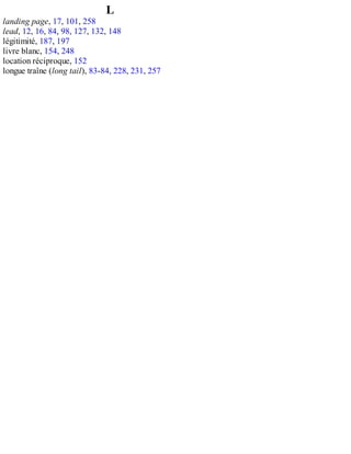 L
landing page, 17, 101, 258
lead, 12, 16, 84, 98, 127, 132, 148
légitimité, 187, 197
livre blanc, 154, 248
location réciproque, 152
longue traîne (long tail), 83-84, 228, 231, 257
 