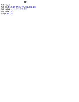 W
Web 1.0, 23
Web 2.0, XI, 7, 23, 27-28, 177, 182, 192, 260
Web analytics, 222, 235, 252, 260
Web social, 187
widget, 28, 185
 